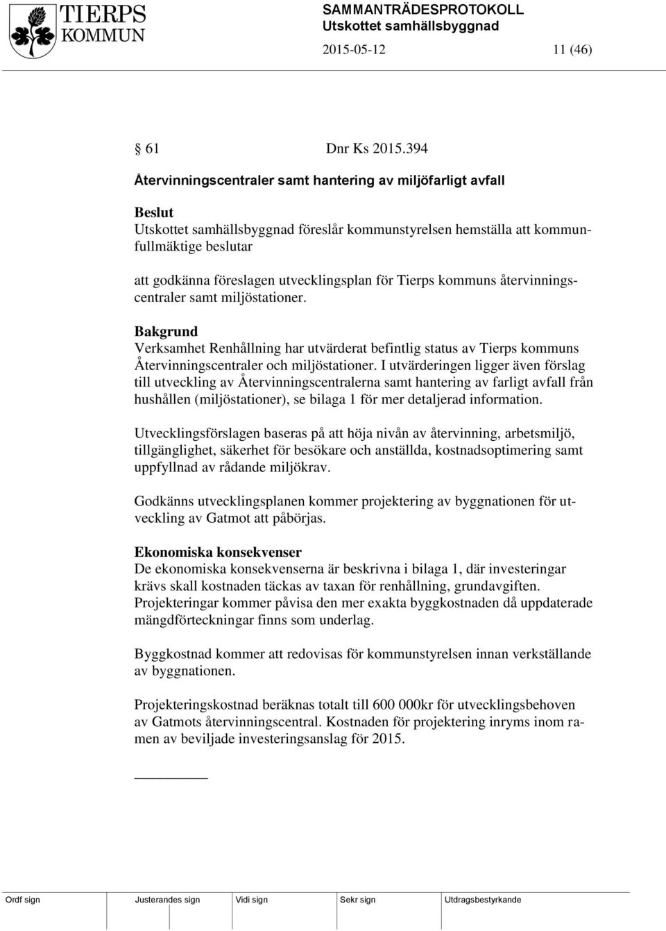 återvinningscentraler samt miljöstationer. Verksamhet Renhållning har utvärderat befintlig status av Tierps kommuns Återvinningscentraler och miljöstationer.