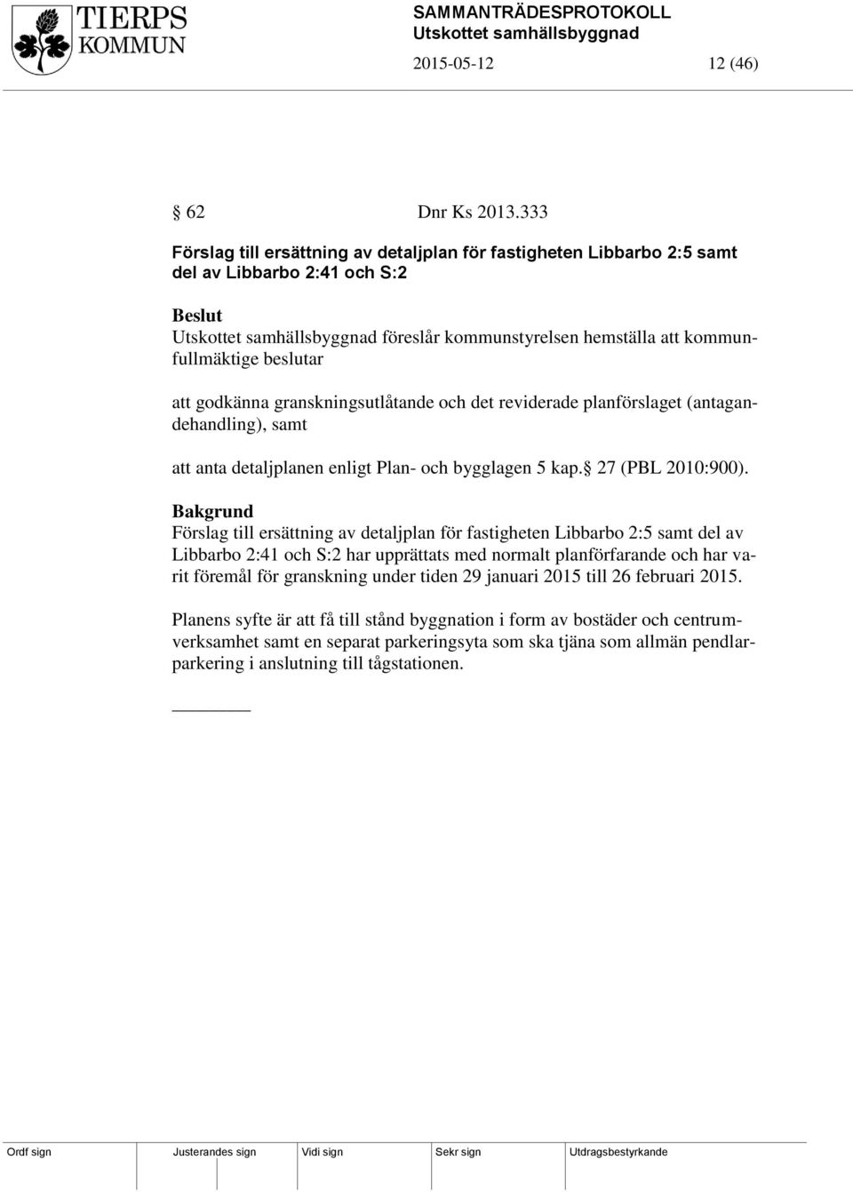 granskningsutlåtande och det reviderade planförslaget (antagandehandling), samt att anta detaljplanen enligt Plan- och bygglagen 5 kap. 27 (PBL 2010:900).