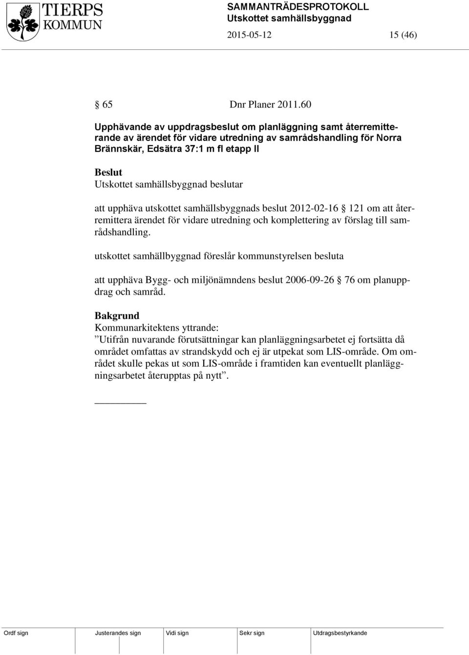 samhällsbyggnads beslut 2012-02-16 121 om att återremittera ärendet för vidare utredning och komplettering av förslag till samrådshandling.