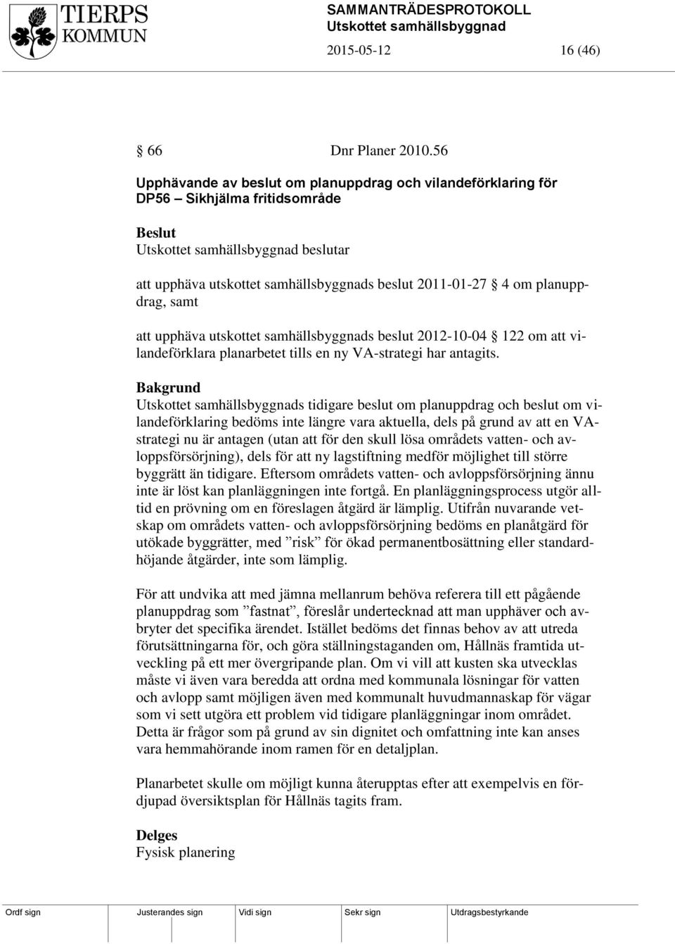utskottet samhällsbyggnads beslut 2012-10-04 122 om att vilandeförklara planarbetet tills en ny VA-strategi har antagits.