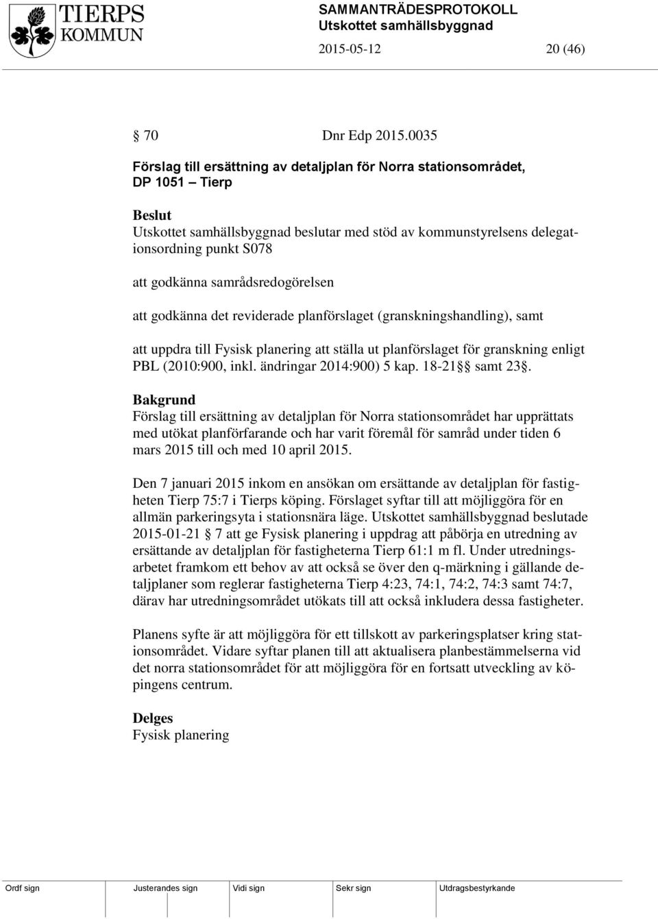 det reviderade planförslaget (granskningshandling), samt att uppdra till Fysisk planering att ställa ut planförslaget för granskning enligt PBL (2010:900, inkl. ändringar 2014:900) 5 kap.