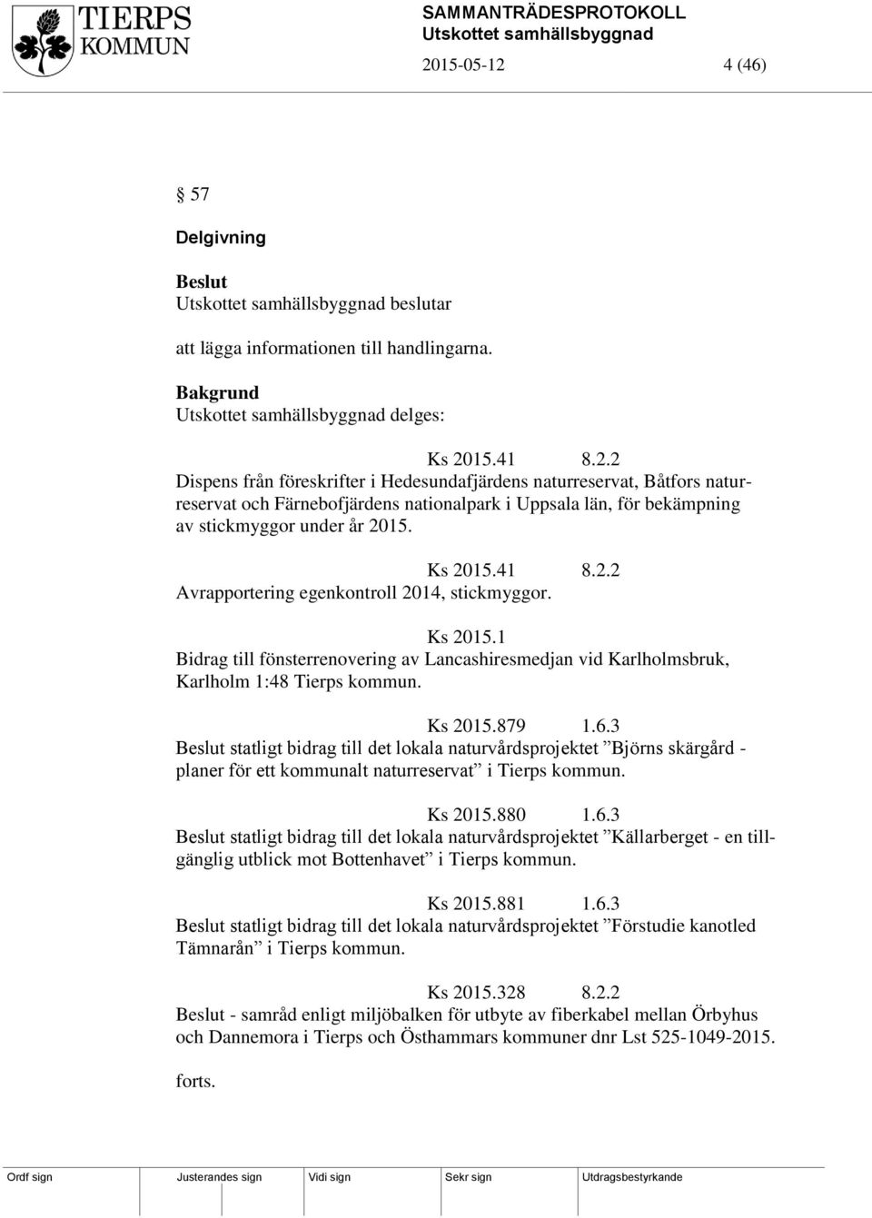 3 statligt bidrag till det lokala naturvårdsprojektet Björns skärgård - planer för ett kommunalt naturreservat i Tierps kommun. Ks 2015.880 1.6.