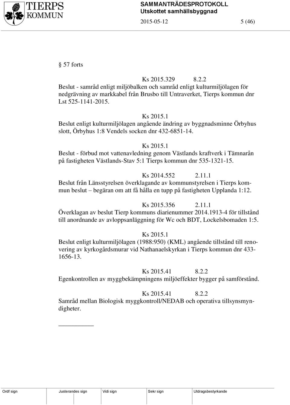 1 - förbud mot vattenavledning genom Västlands kraftverk i Tämnarån på fastigheten Västlands-Stav 5:1 Tierps kommun dnr 535-1321-15. Ks 2014.552 2.11.