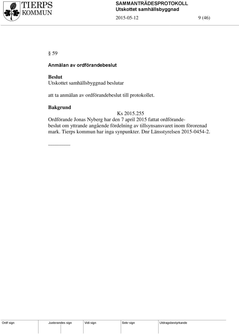 255 Ordförande Jonas Nyberg har den 7 april 2015 fattat ordförandebeslut om