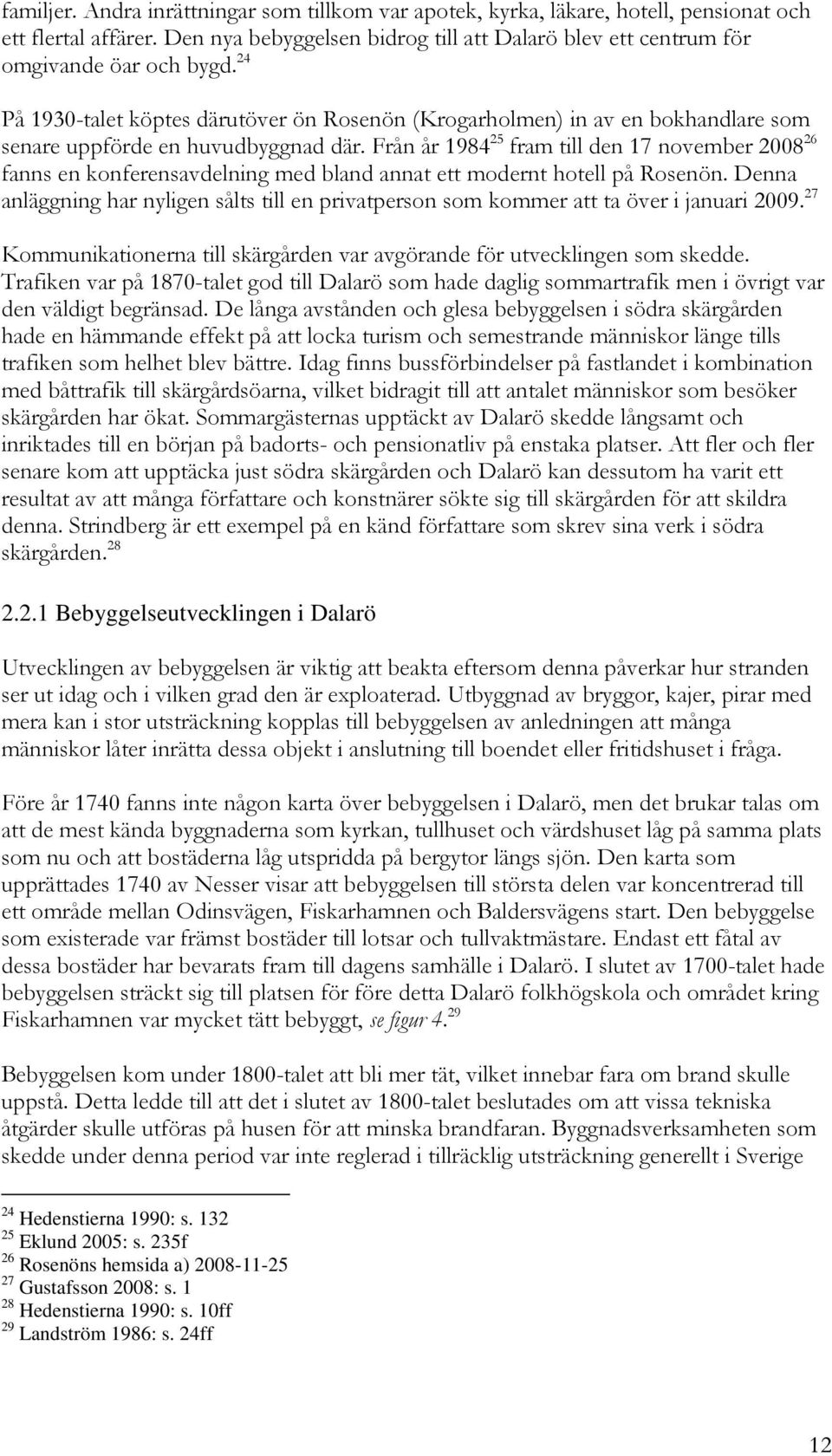 Från år 1984 25 fram till den 17 november 2008 26 fanns en konferensavdelning med bland annat ett modernt hotell på Rosenön.