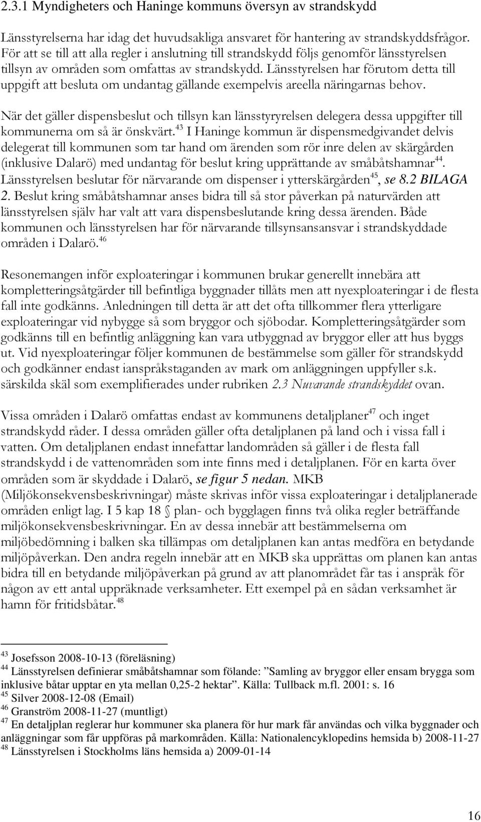 Länsstyrelsen har förutom detta till uppgift att besluta om undantag gällande exempelvis areella näringarnas behov.