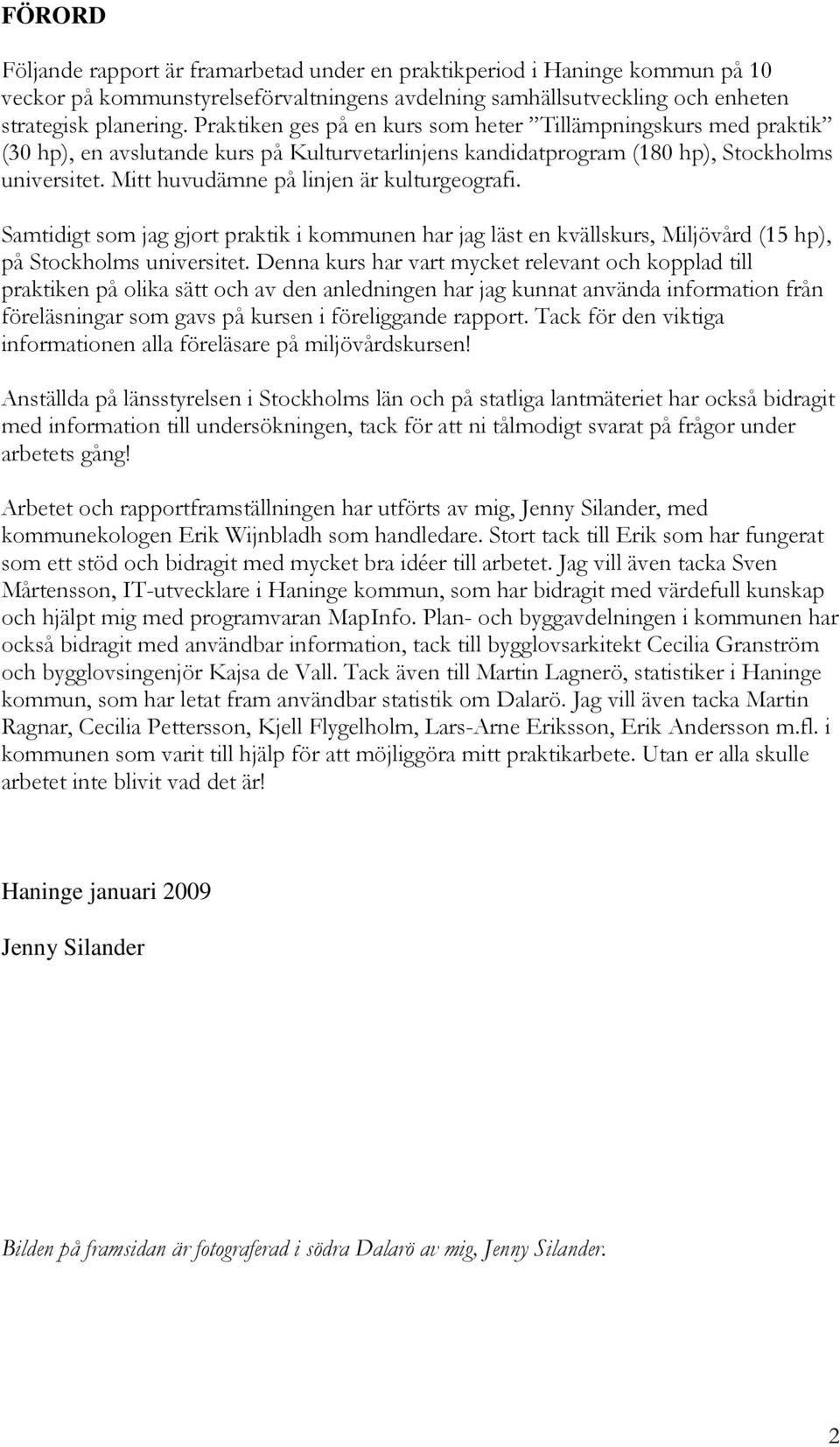 Mitt huvudämne på linjen är kulturgeografi. Samtidigt som jag gjort praktik i kommunen har jag läst en kvällskurs, Miljövård (15 hp), på Stockholms universitet.