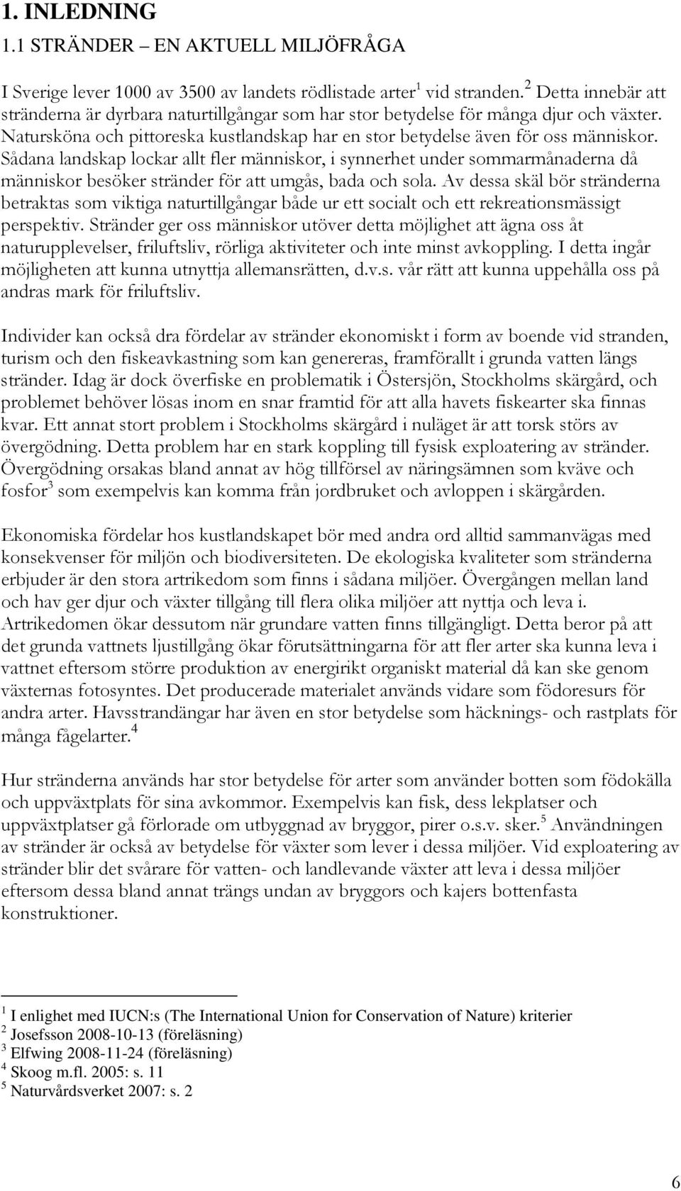 Sådana landskap lockar allt fler människor, i synnerhet under sommarmånaderna då människor besöker stränder för att umgås, bada och sola.