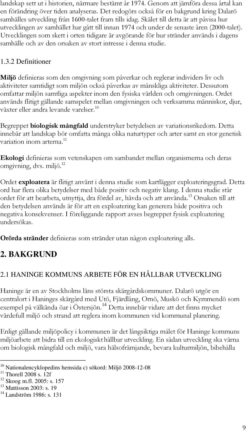 Skälet till detta är att påvisa hur utvecklingen av samhället har gått till innan 1974 och under de senaste åren (2000-talet).