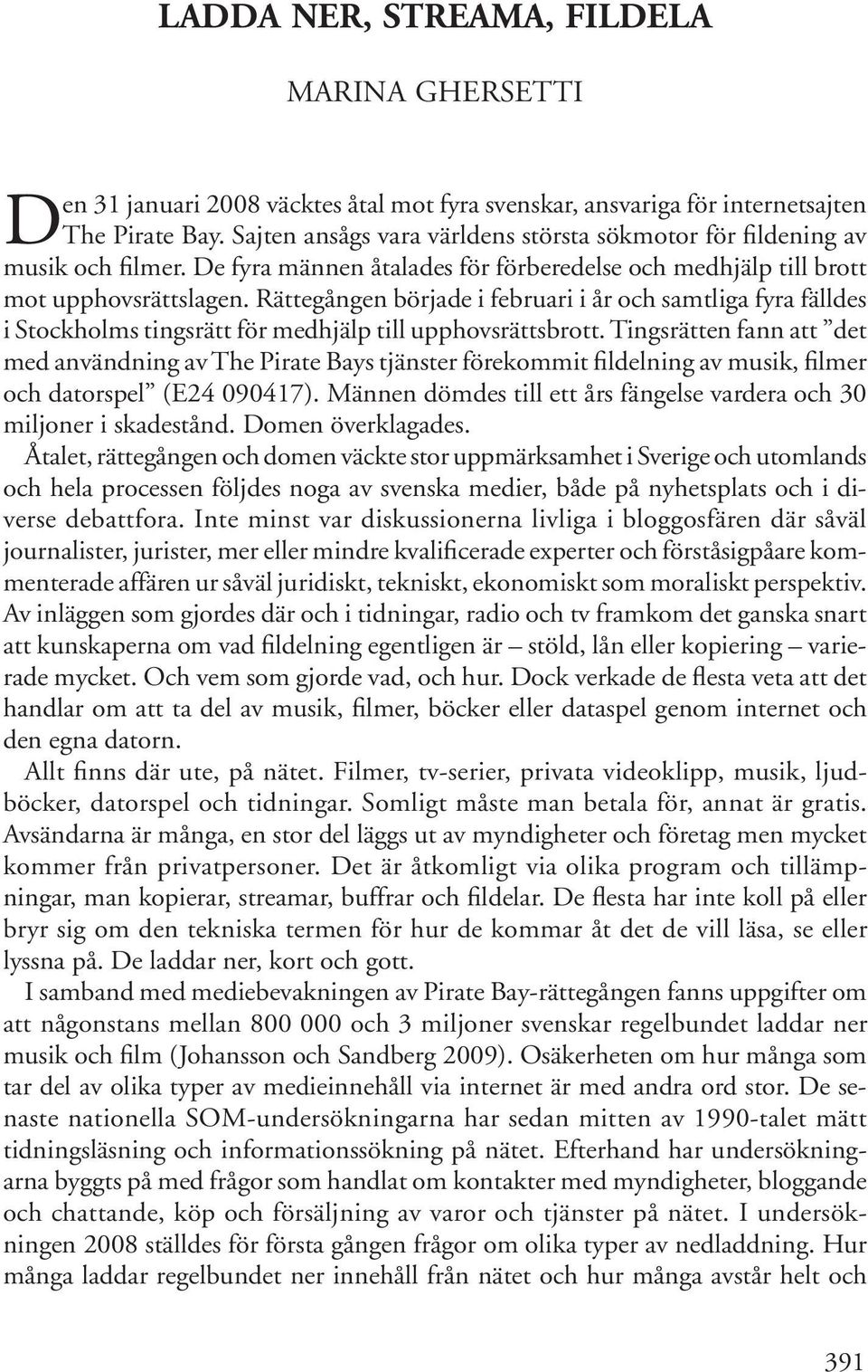 Rättegången började i februari i år och samtliga fyra fälldes i Stockholms tingsrätt för medhjälp till upphovsrättsbrott.