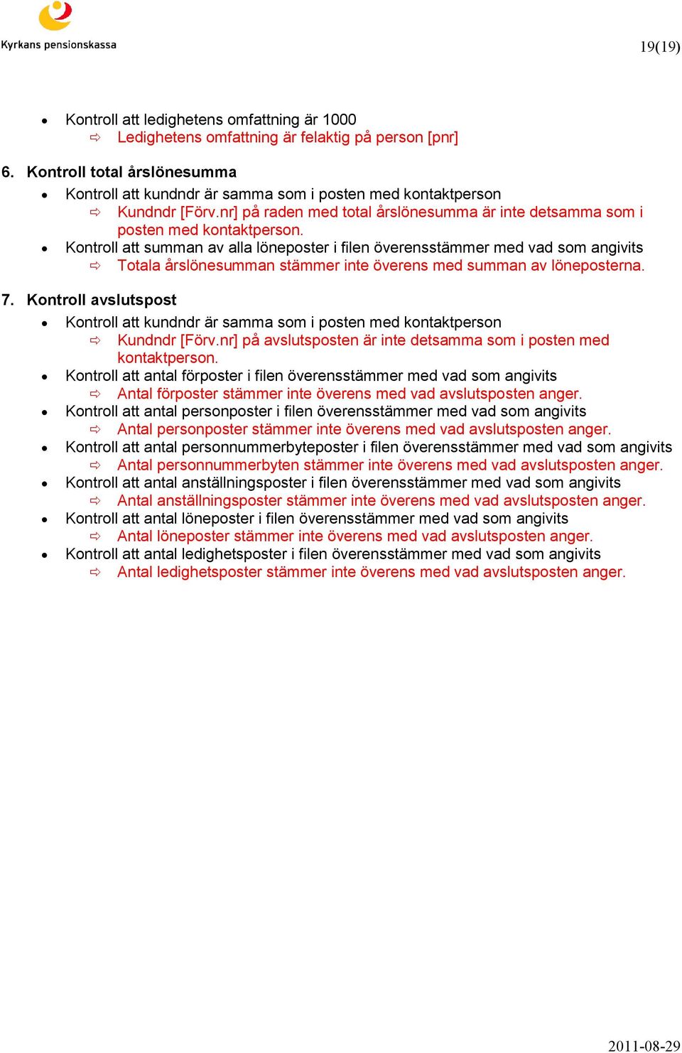 Kontroll att summan av alla löneposter i filen överensstämmer med vad som angivits Totala årslönesumman stämmer inte överens med summan av löneposterna. 7.