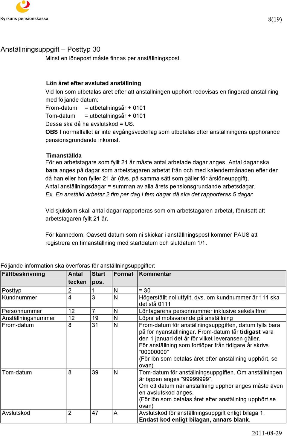 utbetalningsår + 0101 Dessa ska då ha avslutskod = US. OBS I normalfallet är inte avgångsvederlag som utbetalas efter anställningens upphörande pensionsgrundande inkomst.