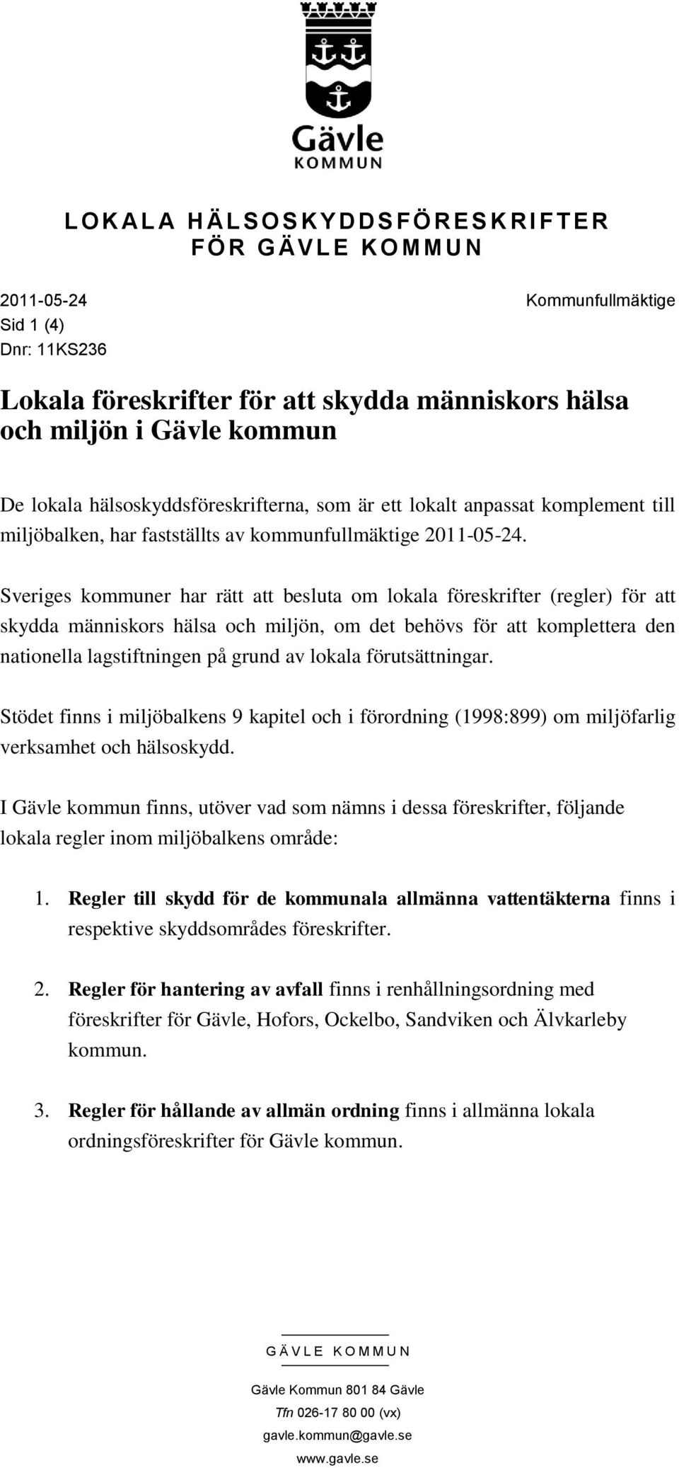 Sveriges kommuner har rätt att besluta om lokala föreskrifter (regler) för att skydda människors hälsa och miljön, om det behövs för att komplettera den nationella lagstiftningen på grund av lokala