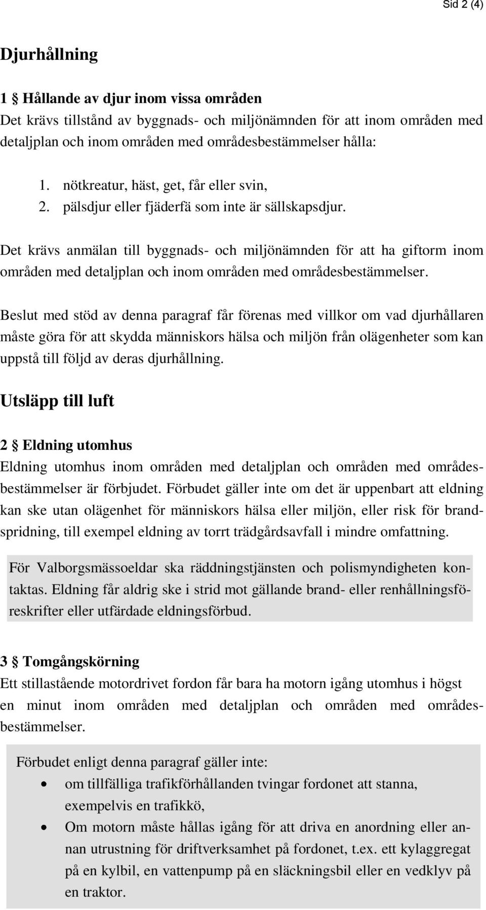 Det krävs anmälan till byggnads- och miljönämnden för att ha giftorm inom områden med detaljplan och inom områden med områdesbestämmelser.