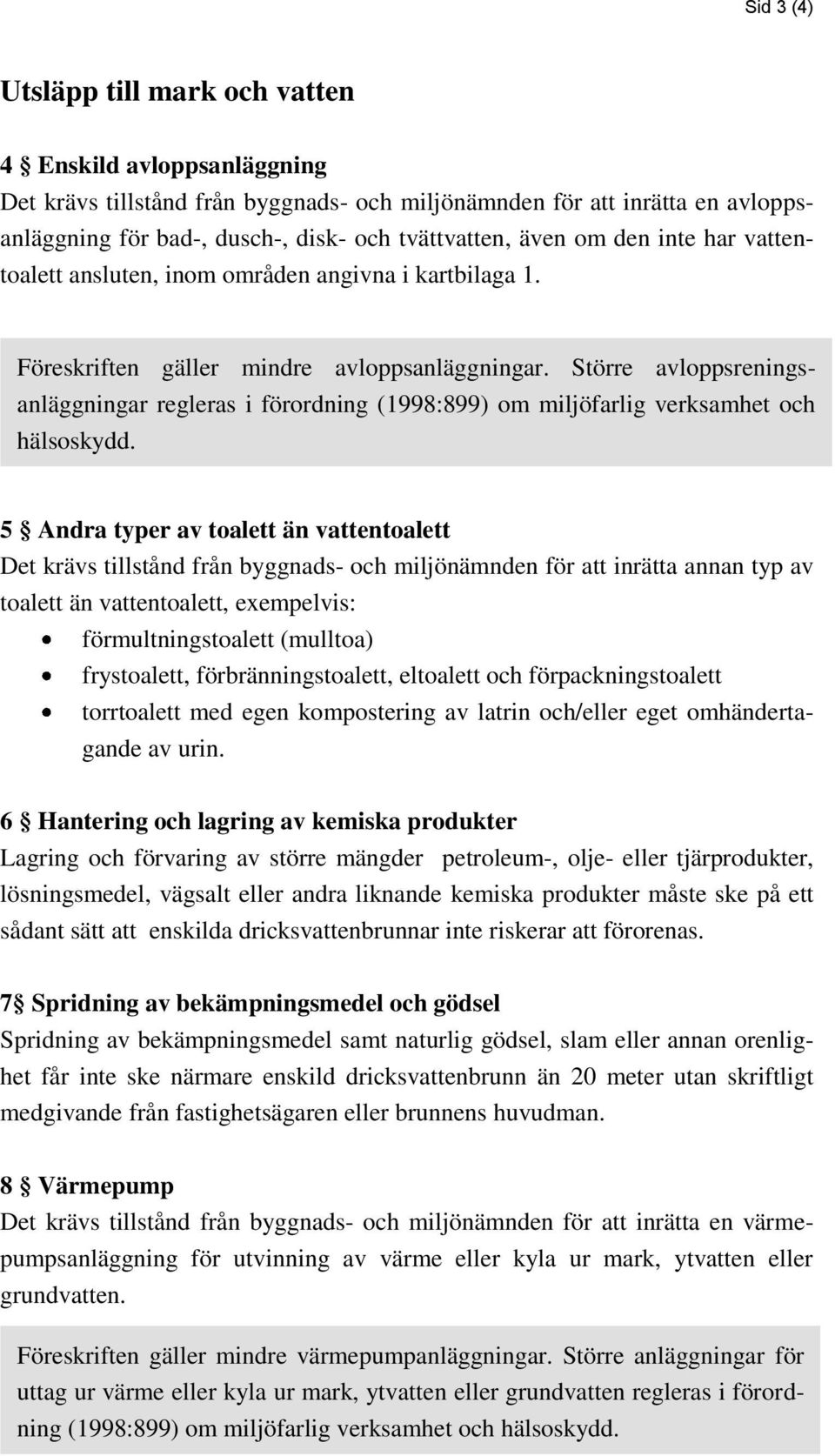 Större avloppsreningsanläggningar regleras i förordning (1998:899) om miljöfarlig verksamhet och hälsoskydd.
