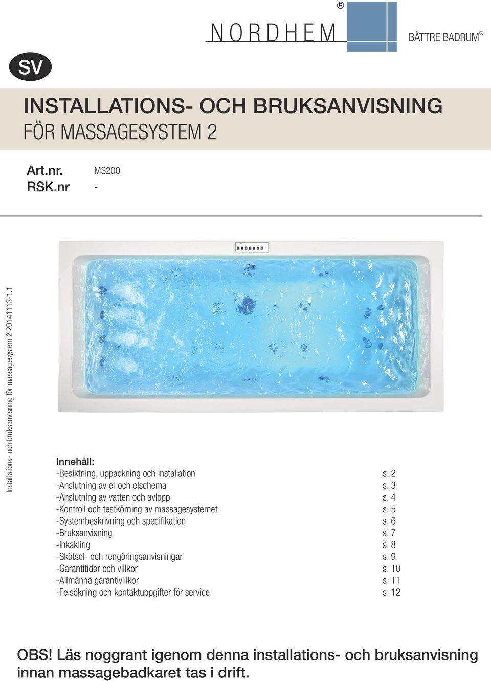 4 -Kontroll och testkörning av massagesystemet s. 5 -Systembeskrivning och specifikation s. 6 -Bruksanvisning s. 7 -Inkakling s. 8 -Skötsel- och rengöringsanvisningar s.