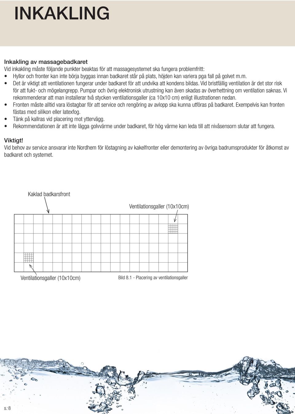 Vid bristfällig ventilation är det stor risk för att fukt- och mögelangrepp. Pumpar och övrig elektronisk utrustning kan även skadas av överhettning om ventilation saknas.