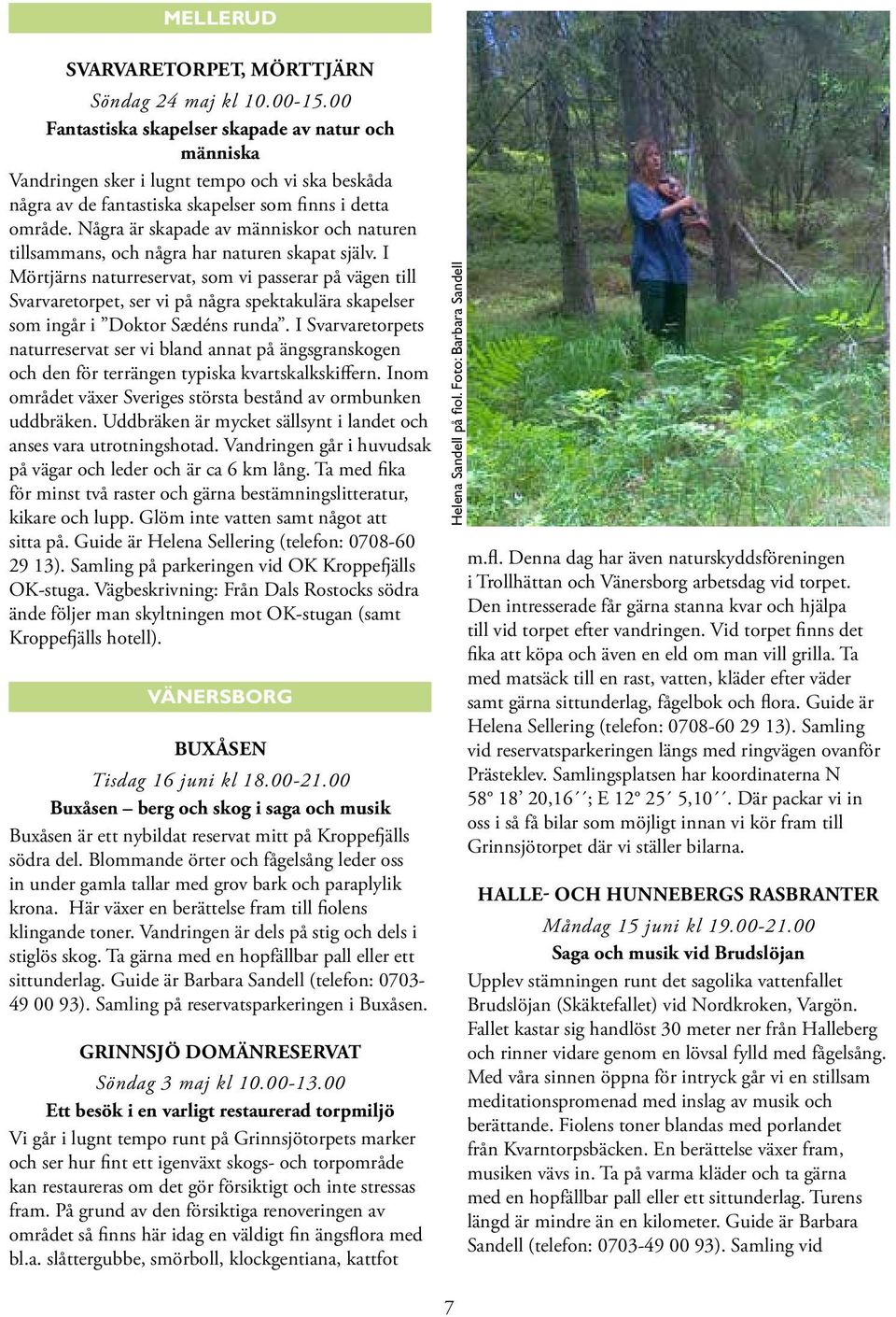 Några är skapade av människor och naturen tillsammans, och några har naturen skapat själv.