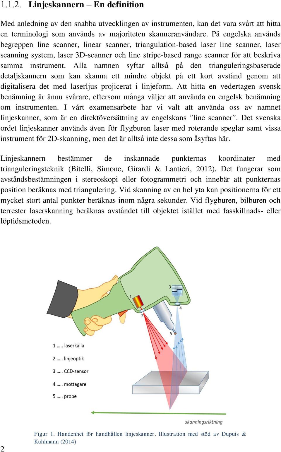 instrument. Alla namnen syftar alltså på den trianguleringsbaserade detaljskannern som kan skanna ett mindre objekt på ett kort avstånd genom att digitalisera det med laserljus projicerat i linjeform.