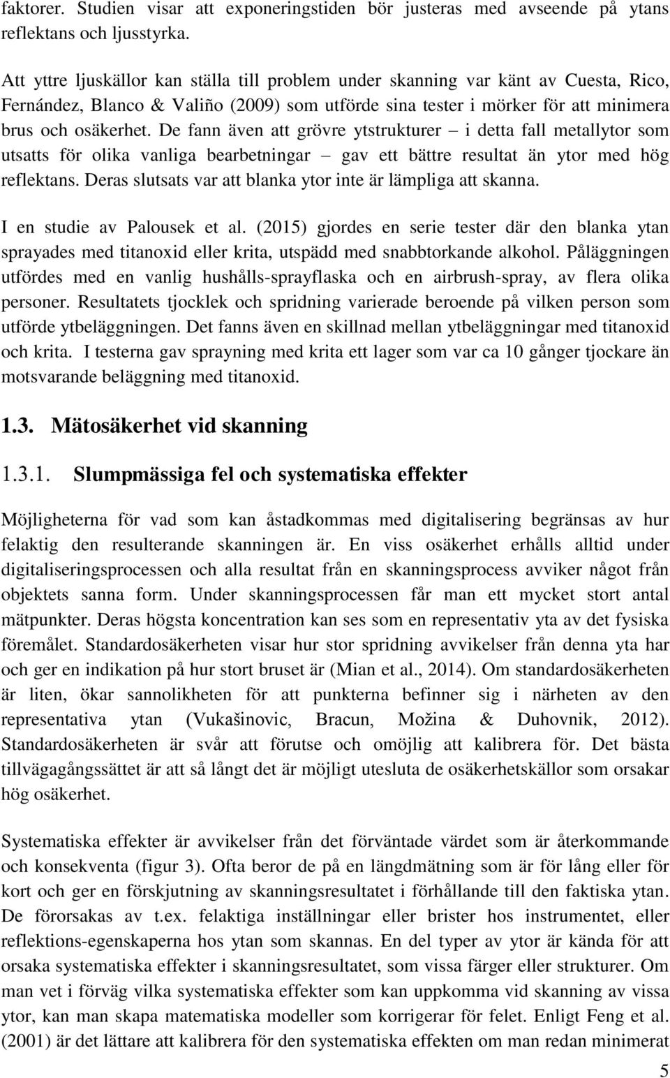 De fann även att grövre ytstrukturer i detta fall metallytor som utsatts för olika vanliga bearbetningar gav ett bättre resultat än ytor med hög reflektans.