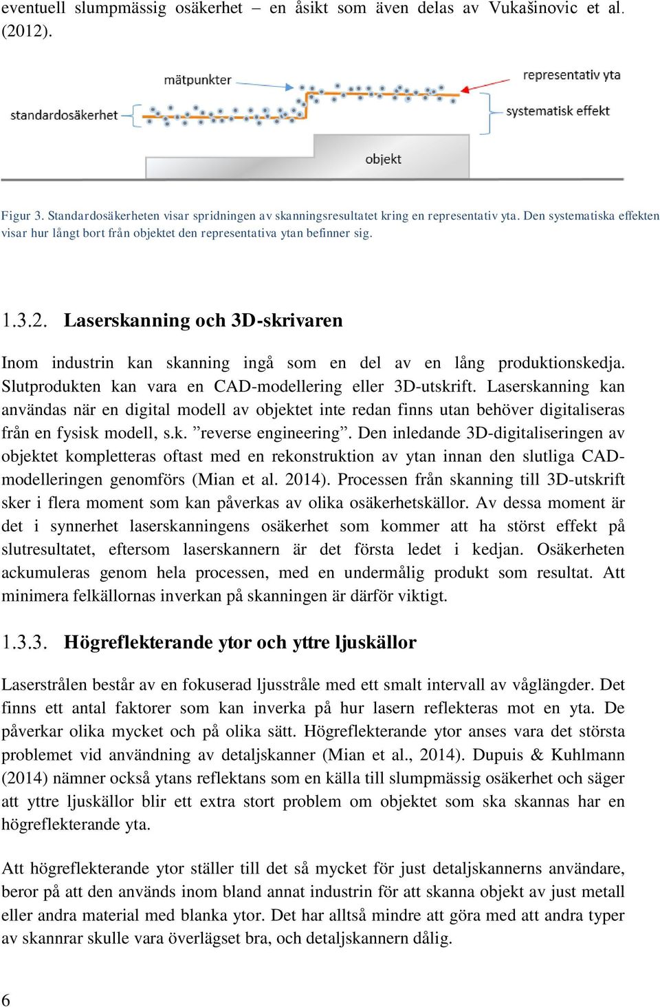 Laserskanning och 3D-skrivaren Inom industrin kan skanning ingå som en del av en lång produktionskedja. Slutprodukten kan vara en CAD-modellering eller 3D-utskrift.