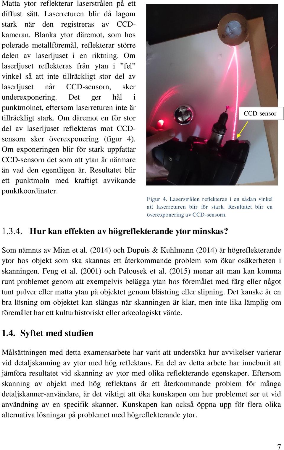 Om laserljuset reflekteras från ytan i fel vinkel så att inte tillräckligt stor del av laserljuset når CCD-sensorn, sker underexponering.