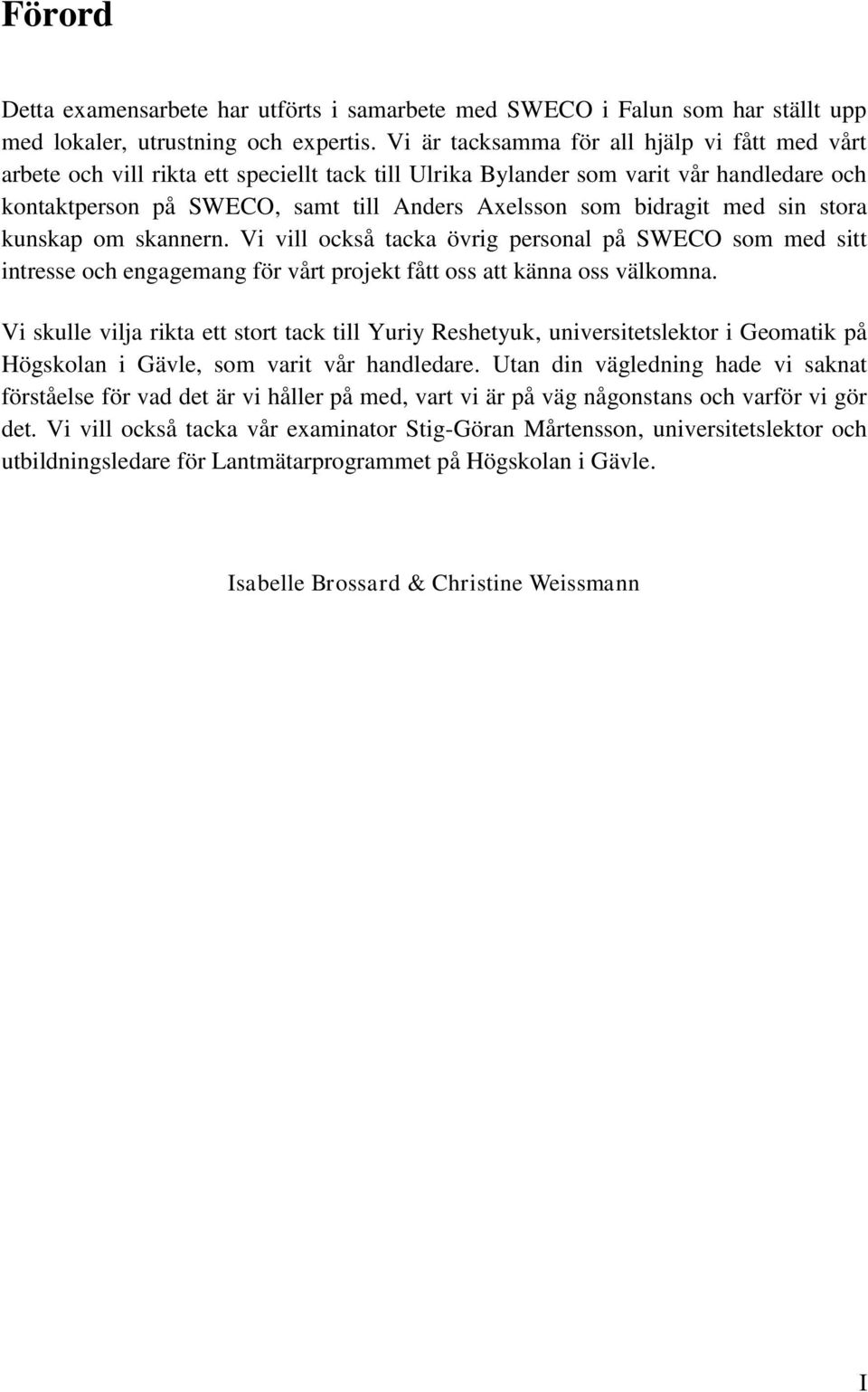 bidragit med sin stora kunskap om skannern. Vi vill också tacka övrig personal på SWECO som med sitt intresse och engagemang för vårt projekt fått oss att känna oss välkomna.
