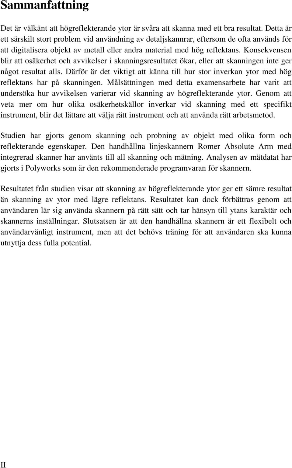 Konsekvensen blir att osäkerhet och avvikelser i skanningsresultatet ökar, eller att skanningen inte ger något resultat alls.