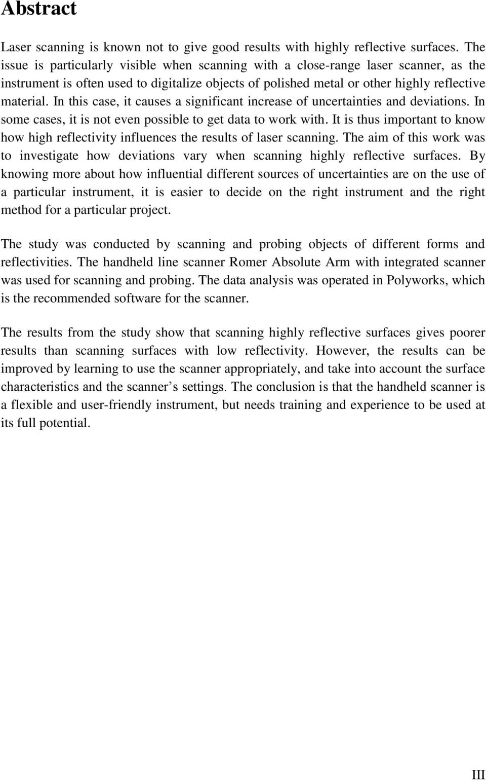 In this case, it causes a significant increase of uncertainties and deviations. In some cases, it is not even possible to get data to work with.