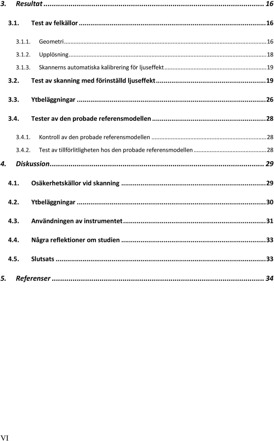 .. 28 Kontroll av den probade referensmodellen... 28 Test av tillförlitligheten hos den probade referensmodellen... 28 4. Diskussion... 29 4.1.