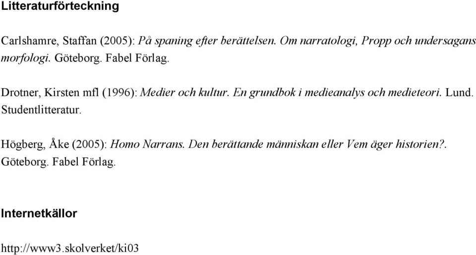 Drotner, Kirsten mfl (1996): Medier och kultur. En grundbok i medieanalys och medieteori. Lund.