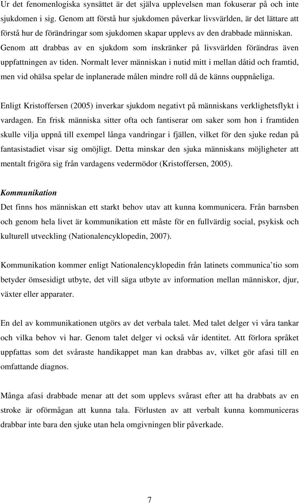 Genom att drabbas av en sjukdom som inskränker på livsvärlden förändras även uppfattningen av tiden.