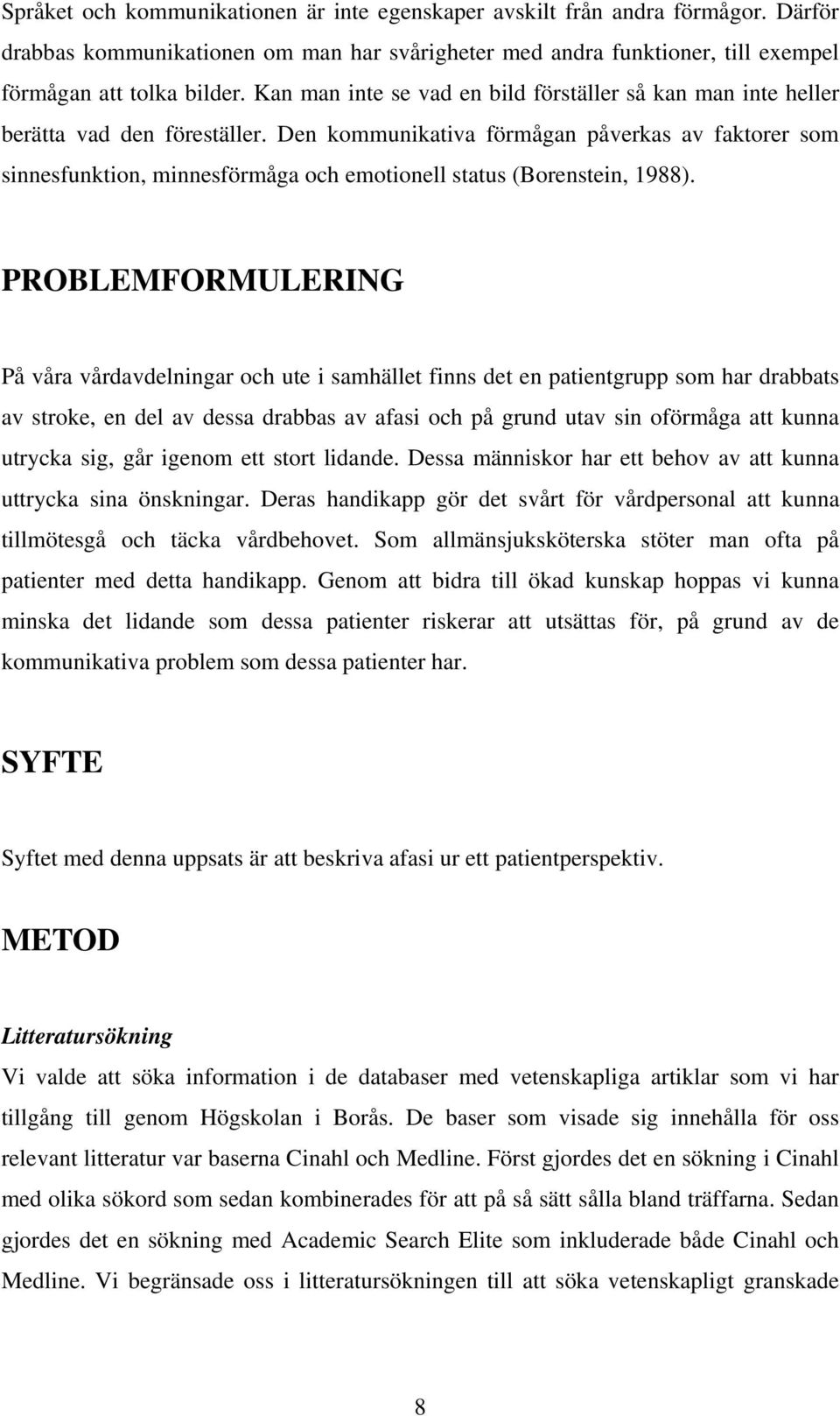 Den kommunikativa förmågan påverkas av faktorer som sinnesfunktion, minnesförmåga och emotionell status (Borenstein, 1988).