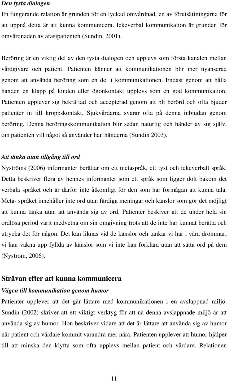 Patienten känner att kommunikationen blir mer nyanserad genom att använda beröring som en del i kommunikationen.