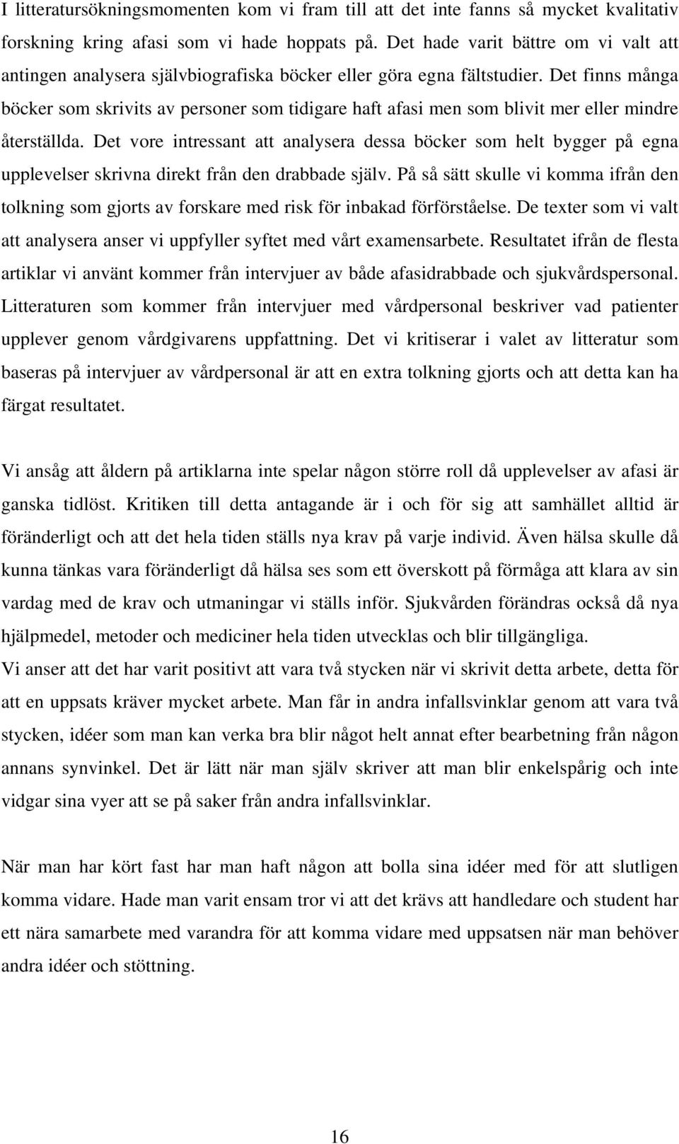 Det finns många böcker som skrivits av personer som tidigare haft afasi men som blivit mer eller mindre återställda.