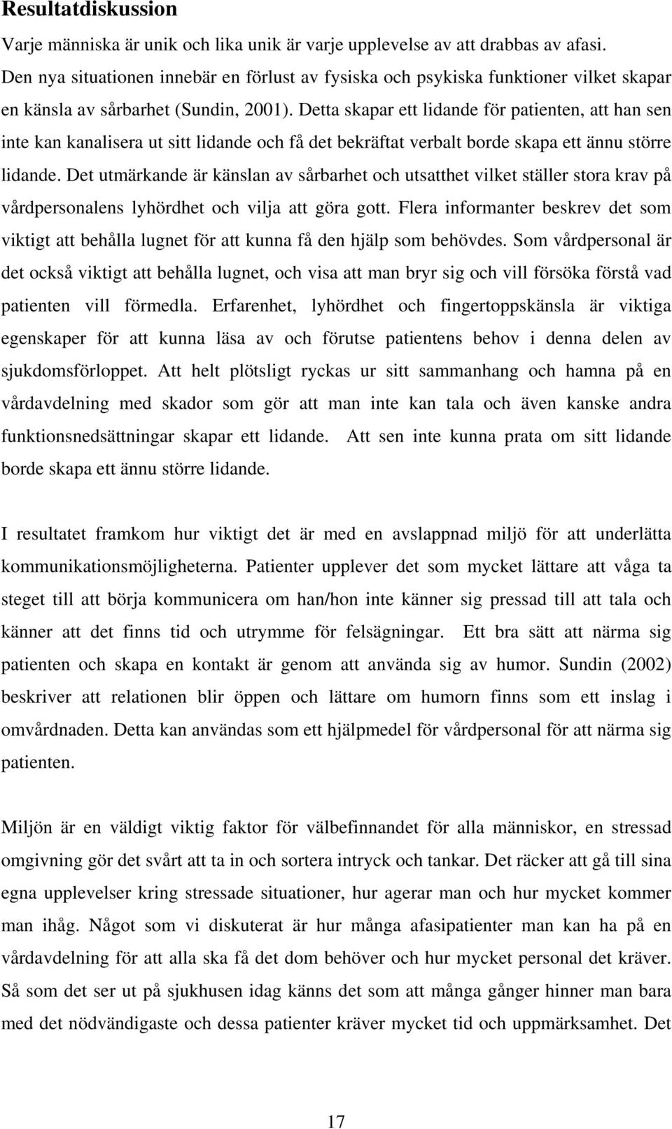 Detta skapar ett lidande för patienten, att han sen inte kan kanalisera ut sitt lidande och få det bekräftat verbalt borde skapa ett ännu större lidande.