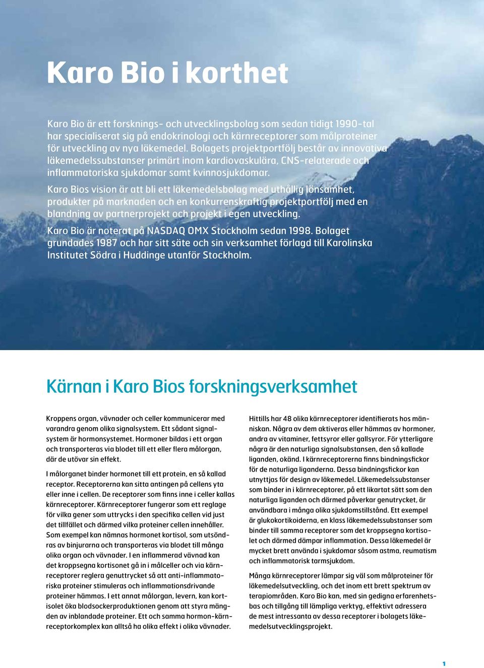 Karo Bios vision är att bli ett läkemedelsbolag med uthållig lönsamhet, produkter på marknaden och en konkurrenskraftig projektportfölj med en blandning av partnerprojekt och projekt i egen