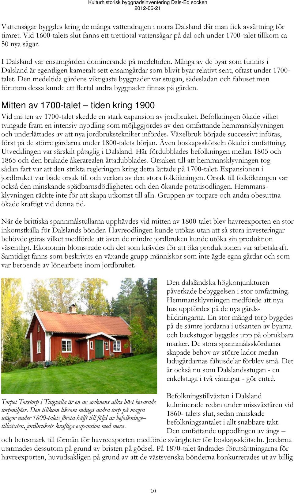 Många av de byar som funnits i Dalsland är egentligen kameralt sett ensamgårdar som blivit byar relativt sent, oftast under 1700- talet.