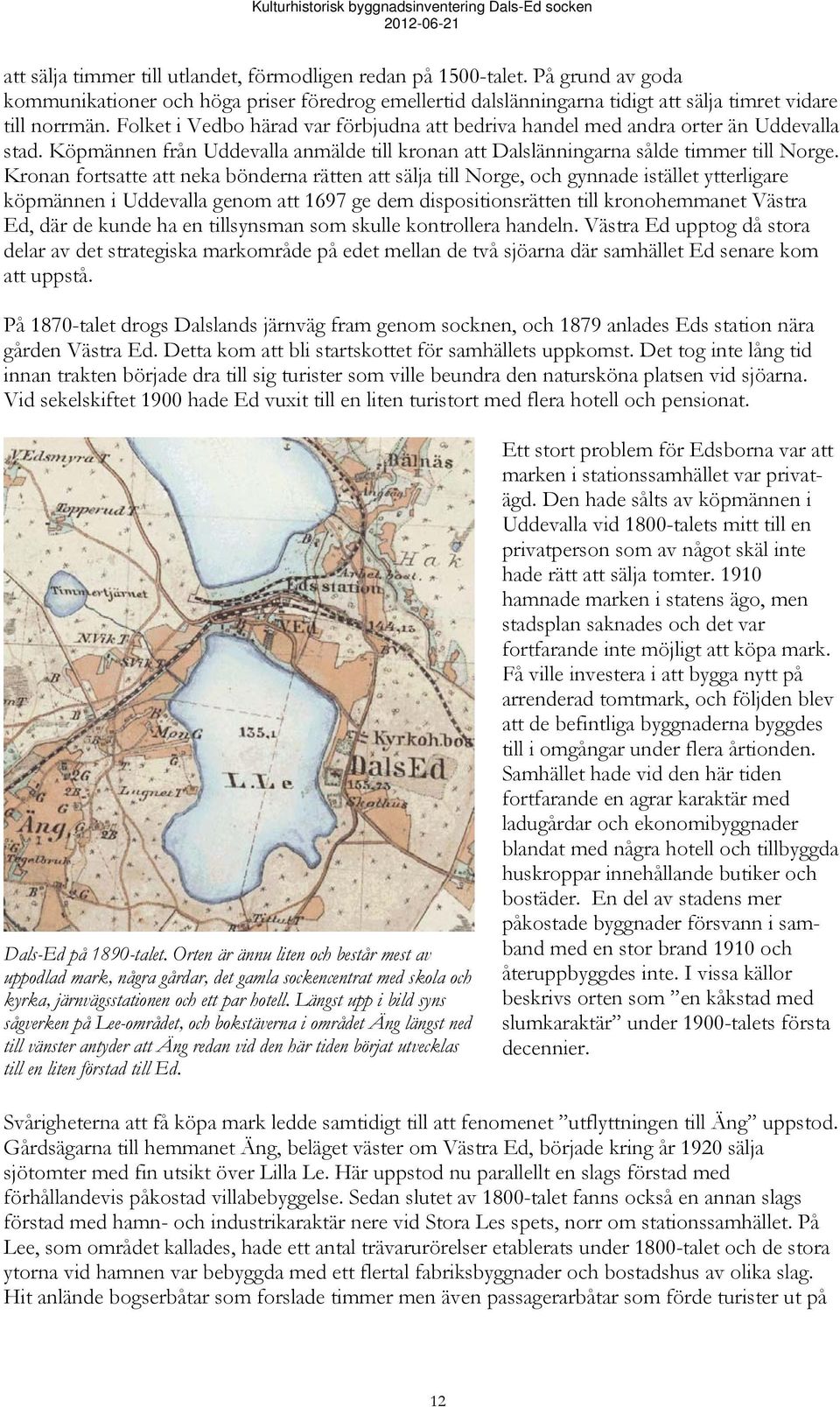 Kronan fortsatte att neka bönderna rätten att sälja till Norge, och gynnade istället ytterligare köpmännen i Uddevalla genom att 1697 ge dem dispositionsrätten till kronohemmanet Västra Ed, där de