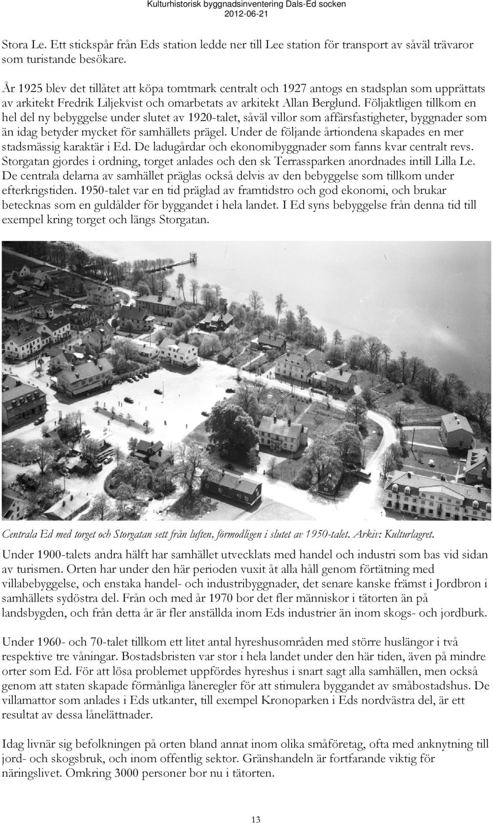 Följaktligen tillkom en hel del ny bebyggelse under slutet av 1920-talet, såväl villor som affärsfastigheter, byggnader som än idag betyder mycket för samhällets prägel.