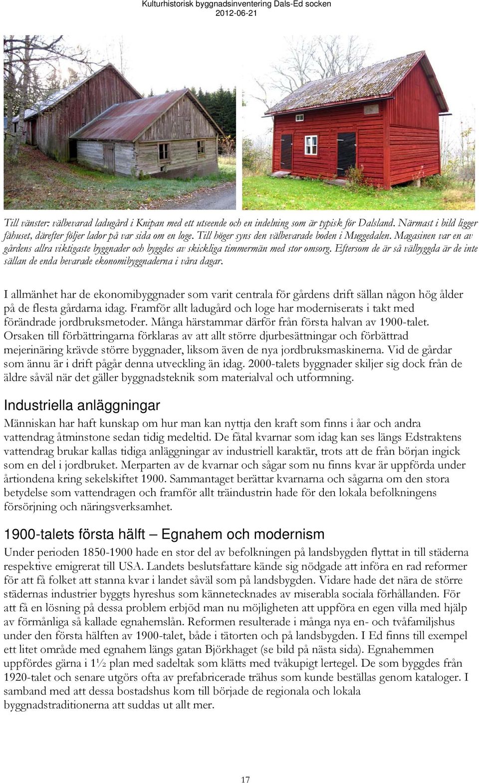 Eftersom de är så välbyggda är de inte sällan de enda bevarade ekonomibyggnaderna i våra dagar.