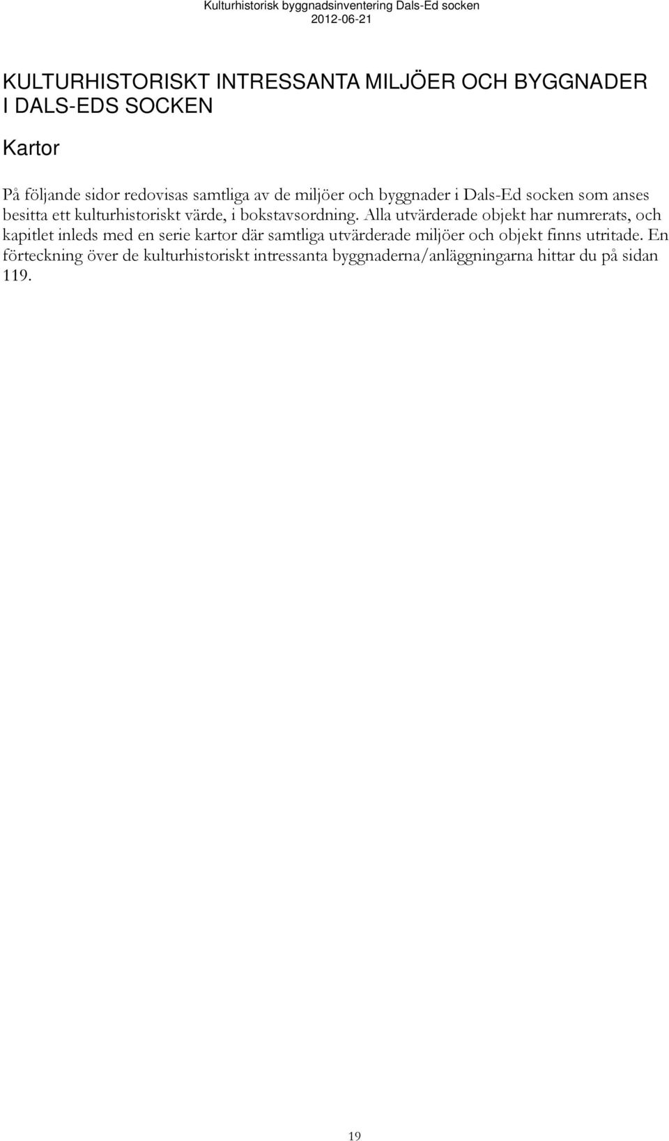 Alla utvärderade objekt har numrerats, och kapitlet inleds med en serie kartor där samtliga utvärderade miljöer och