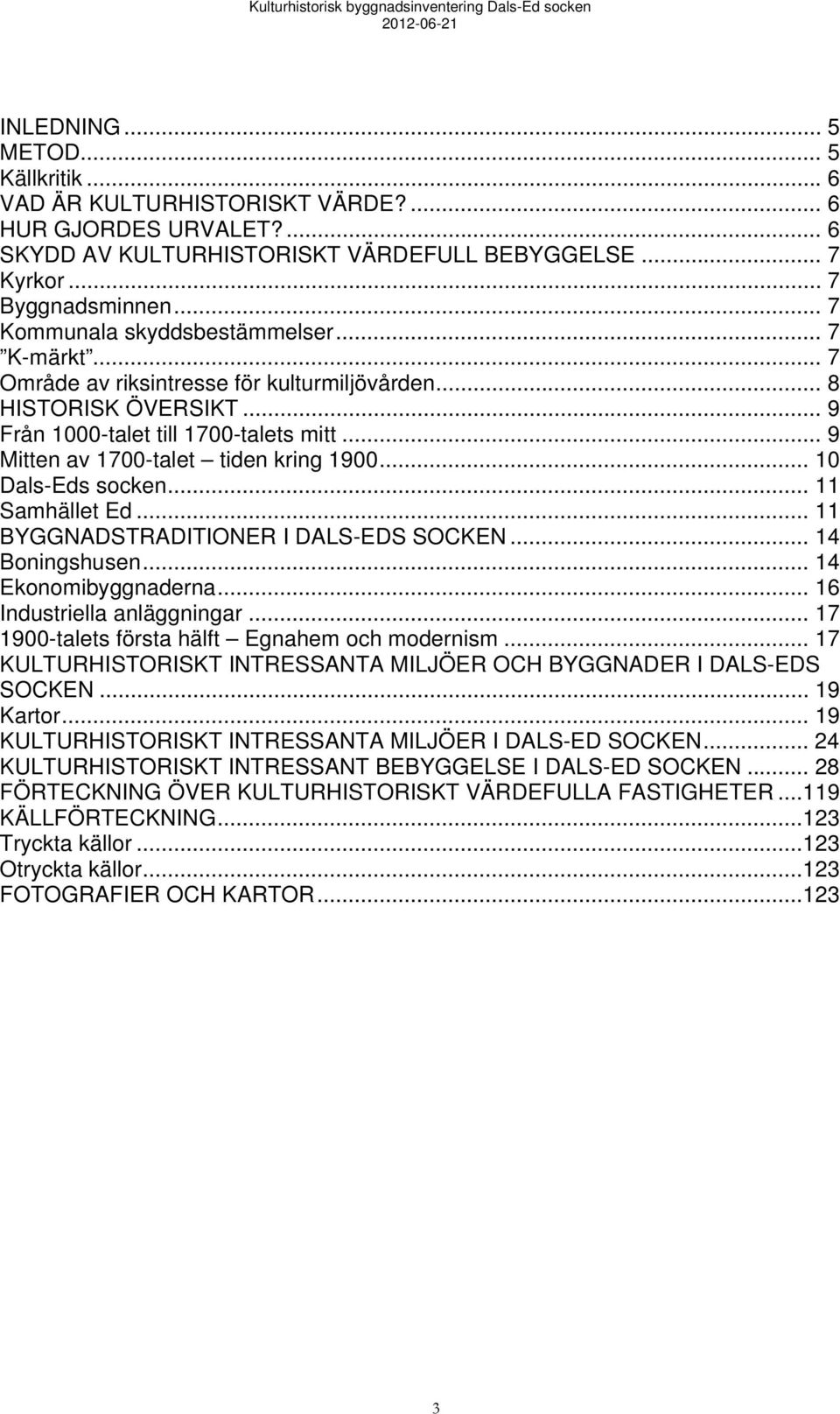 .. 9 Mitten av 1700-talet tiden kring 1900... 10 Dals-Eds socken... 11 Samhället Ed... 11 BYGGNADSTRADITIONER I DALS-EDS SOCKEN... 14 Boningshusen... 14 Ekonomibyggnaderna.