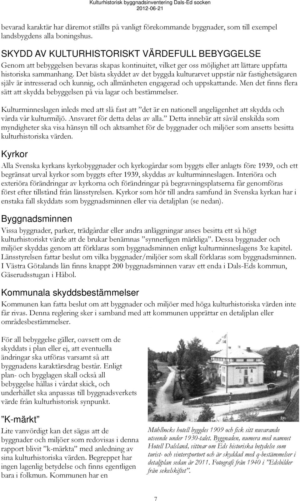 Det bästa skyddet av det byggda kulturarvet uppstår när fastighetsägaren själv är intresserad och kunnig, och allmänheten engagerad och uppskattande.