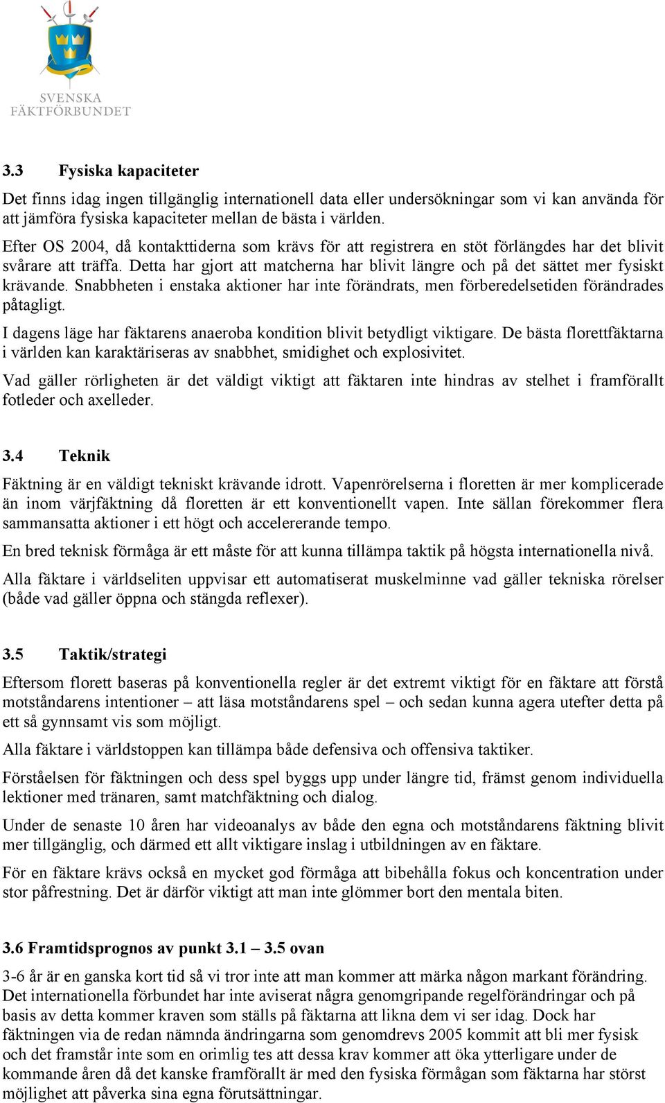 Detta har gjort att matcherna har blivit längre och på det sättet mer fysiskt krävande. Snabbheten i enstaka aktioner har inte förändrats, men förberedelsetiden förändrades påtagligt.