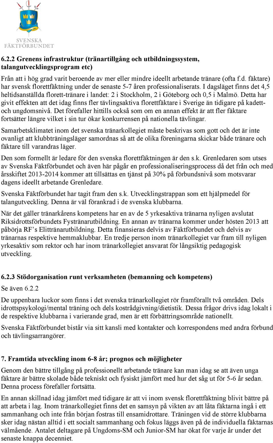 Detta har givit effekten att det idag finns fler tävlingsaktiva florettfäktare i Sverige än tidigare på kadettoch ungdomsnivå.