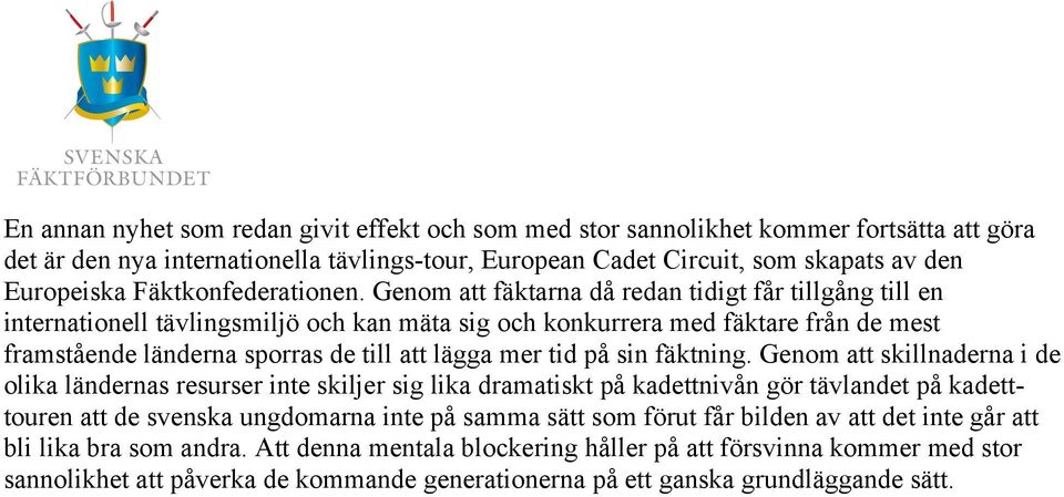 Genom att fäktarna då redan tidigt får tillgång till en internationell tävlingsmiljö och kan mäta sig och konkurrera med fäktare från de mest framstående länderna sporras de till att lägga mer tid på