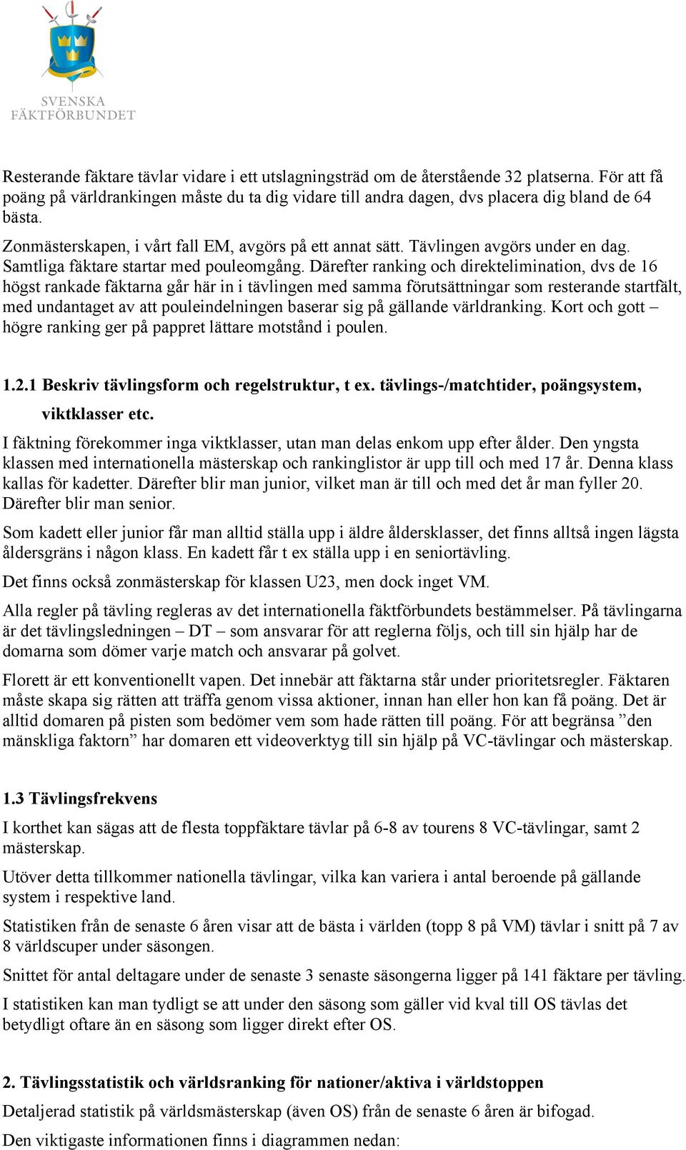 Därefter ranking och direktelimination, dvs de 16 högst rankade fäktarna går här in i tävlingen med samma förutsättningar som resterande startfält, med undantaget av att pouleindelningen baserar sig