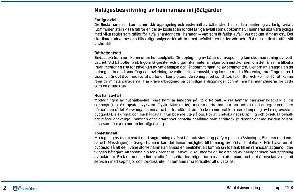 Hamnarna ska vara tydliga med vilka regler som gäller för avfallshanteringen i hamnen vad som är farligt avfall, var det kan lämnas osv.