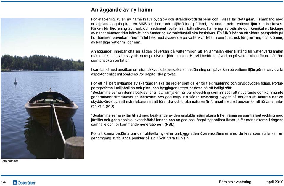 Risken för förorening av mark och sediment, buller från båttrafiken, hantering av bränsle och kemikalier, läckage av näringsämnen från båttvätt och hantering av toalettavfall ska beskrivas.